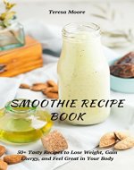 Smoothie Recipe Book: 50+ Tasty Recipes to Lose Weight, Gain Energy, and Feel Great in Your Body (Healthy Food Book 86) - Book Cover
