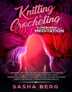 Knitting & Crocheting Combined with Meditation: Knitting and Crochet for Beginners Manual with Easy to Follow Instructions Handy Tips and Tricks Great for Mental Stimulation and Health - Book Cover