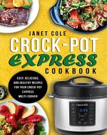 Crock-Pot Express Cookbook: Easy, Delicious, and Healthy Recipes for Your Crock-Pot Express Multi-Cooker - Book Cover