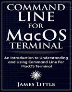Command Line For MacOS Terminal: An Introduction to Understanding and Using Command Line For MacOS Terminal - Book Cover