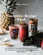 Smoothie Recipe Book: +50 Smoothie Recipes Including Smoothies for Weight-Loss, Detox, Anti-Aging & So Much More! (Healthy Food Book 87) - Book Cover