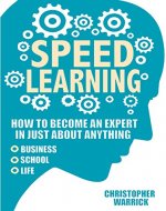 Speed Learning: How To Become An Expert In Just About Anything (Business, School, Life) - Book Cover