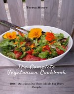 The Complete Vegetarian Cookbook: 100+ Delicious No-Fuss Meals for Busy People (Healthy Food Book 92) - Book Cover