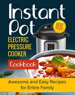 Instant Pot Electric Pressure Cooker Cookbook: Awesome and Easy Recipes for the Entire Family (Instant Pot Cookbook, Instant Pot Recipes, Electric Pressure Cooker Cookbook) - Book Cover