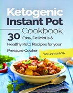 Ketogenic Instant Pot Cookbook: 30 Easy, Delicious & Healthy  Keto Recipes  for your Pressure Cooker - Book Cover