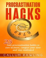 Procrastination Hacks: 25 Anti-Procrastination Habits To Cure Laziness, Conquer Your Time And Stay Motivated (Procrastination, laziness, Addiction, Cure, Habits, Motivation, Productivity) - Book Cover