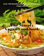 The Simply Vegan Cookbook: Over 100 Nutritionally Balanced, One-Dish Vegan Meals (Healthy Food Book 98) - Book Cover