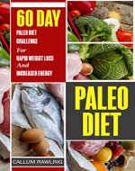 Paleo Diet: 60 Day Paleo Diet Challenge For Rapid Weight Loss And Increased Energy (Paleo Diet Cookbook, Paleo Diet Recipes,Paleo Diet For Weight Loss, Paleo Diet For Beginners, Paleo) - Book Cover