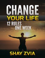 CHANGE YOUR LIFE -12 RULES- ONE WEEK (CHANGE YOUR LIFE ,Change Your Thoughts,Change Your Brain,Change Your Schedule,Change Your Thinking) - Book Cover