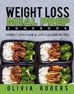 Meal Prep: The Weight Loss Meal Prep Cookbook - Weekly Low Carb & Low Calorie Recipes - Book Cover