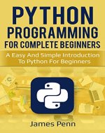 Python: Python Programming For Complete Beginners, A Easy And Simple Introduction To Python For Beginners (Programming, Languages, Computer Science, Design) - Book Cover