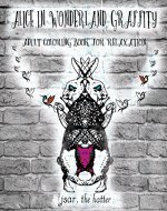 Alice In Wonderland Graffity - Adult Coloring Book For Relaxation: Vintage grayscale images that make good vibes with the cute animals of that fantasy ... quotes. (alice in wonderland - graffity 1) - Book Cover