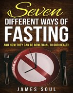 Seven Different Ways of Fasting: And How They Can Be Benifitial To Our Health (Intermittent Fasting,Healthy lifestyle,Fat Loss, Well being) - Book Cover