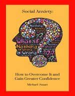 Social Anxiety:: How to Overcome It and  Gain Greater Confidence - Book Cover