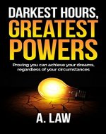 DARKEST HOURS, GREATEST POWERS: Proving you can achieve your dreams, regardless of your circumstances - Book Cover