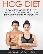 HCG Diet: How to Lose Weight Fast with Modern HCG Diet and Find the Perfect Diet Plans for Weight Loss - Book Cover