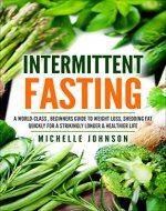 Intermittent Fasting:  A World-Class Simple, Beginners Ultimate Guide To Weight Loss, Losing Fat Quickly For A Strikingly Longer & Healthier Life - Book Cover