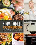 Slow Cooker Cookbook: 250 Healthy and Delicious Recipes for 30 Days Whole Food Challenge - Book Cover