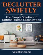 Declutter Swiftly: The Simple Solution to Optimal Home Organization (Minimalist, Clutter-Free, Your Home, Comfort Living) - Book Cover