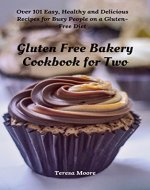Gluten Free Bakery Cookbook for Two:  Over 101 Easy, Healthy and Delicious Recipes for Busy People on a Gluten-Free Diet (Quick and Easy Natural Food) - Book Cover