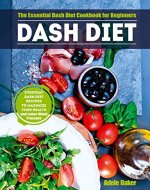 Dash Diet: The Essential Dash Diet Cookbook for Beginners - Everyday Dash Diet Recipes to Maximize Your Health and Lower Blood Pressure (blood pressure down, plant-based diet, hypertension cookbook) - Book Cover