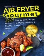 Air Fryer Gourmet: 30 Step-by-Step Air Fryer Recipes for  Everyday Delicious & Healthy Oil-Free Meals - Book Cover