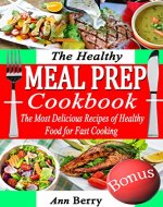The Healthy Meal Prep Cookbook: The Most Delicious Recipes of Healthy Food for Fast Cooking - Book Cover
