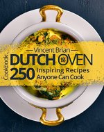 Dutch Oven Cookbook: 250 Inspiring Recipes Anyone Can Cook - Book Cover