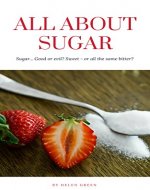 All About Sugar: Sugar... Good or evil? Sweet - or all the same bitter? - Book Cover