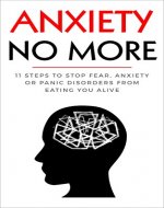 Anxiety No More: 11 Steps to Stop Fear, Anxiety or Panic Disorders from Eating you Alive (Worry, Nervous breakdowns, Panic attacks, Stress, Depression) - Book Cover