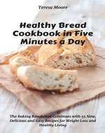 Healthy Bread Cookbook in Five Minutes a Day:  The Baking Revolution Continues with 55 New, Delicious and Easy Recipes for Weight Loss and Healthy Living (Quick and Easy Natural Food 10) - Book Cover