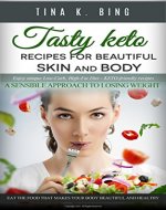 Tasty keto: recipes for beautiful skin and body. Eat the food that makes your body beautiful and healthy. Recipes for a weight loss. - Book Cover