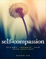 Self-Compassion: Accept, Respect, and Love Yourself (Inner Peace, Mindfulness, Self Help, Self Discovery, Motivation) - Book Cover