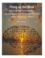 Firing up the Mind: How to Obtain Full Awareness, Joy and Sound Health through the Power of the Mind in Two Weeks - Book Cover