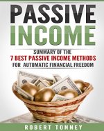 Passive Income: Summary of the 7 Best Passive Income methods  for Automatic Financial Freedom (passive income book, passive income ideas, money, get rich) - Book Cover