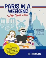 Paris in a Weekend with Two Kids: A Step-By-Step Travel Guide About What to See and Where to Eat (Amazing Family-Friendly Things to do in Paris When You Have Little Time) - Book Cover