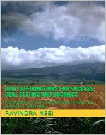 DAILY AFFIRMATIONS FOR SUCCESS, GOAL SETTING AND BUSINESS: REPROGRAM YOUR SUBCONSCIOUS MIND TO MANIFEST ANYTHING - Book Cover