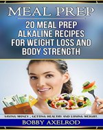 MEAL PREP: 20 Meal Prep alkaline foods Recipes for Weight Loss and Body Strength (Meal prep, losing weight, alkaline diet, body strength, health, cookbook, low carb) - Book Cover