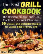 The Best Grill Cookbook: The Ultimate Smoker and Grill Cookbook  for Real Pittmasters  with 55 Classic and Irresistible Recipes for Unique BBQ for Every Grill - Book Cover