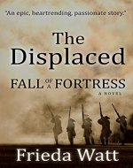 The Displaced: Fall of a Fortress — A Classic Historical Fiction Novel — Volume 1 - Book Cover