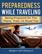 Preparedness While Traveling: Being Prepared on the Plane, Train, or Road Trip (Modern Self-Reliance) - Book Cover