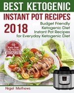 Best Ketogenic  Instant Pot  Recipes 2018:: Budget Friendly Ketogenic Diet Instant Pot Recipes  for Everyday Ketogenic Diet. Bonus! 10 Keto Diet Life Hacks - Book Cover