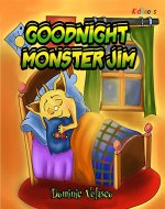 GOODNIGHT MONSTER JIM (Great Children's Story about Little Monster and His Dreams) Goodnight Books for Children,Learning basics Bed,Childrens books for Kindle ages 3-5,Stories for Kids with Pictures - Book Cover
