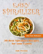 Easy Spiralizer: 30 Best Spiralizer Recipes for your Family - Book Cover