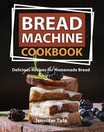 Bread Machine Cookbook: Delicious Recipes for Homemade Bread (Tasty and Healthy Book 5) - Book Cover