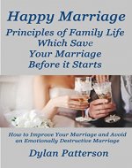 Happy Marriage  Principles of Family Life Which Save Your Marriage Before it Starts: (How to Improve Your Marriage and Avoid an Emotionally Destructive Marriage) - Book Cover