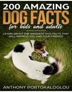 200 AMAZING DOG FACTS  FOR KIDS AND ADULTS:  Learn about the weirdest dog facts that will impress you and your friends - Book Cover