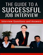 Interview: The Guide to a Successful Job Interview (Questions, better...