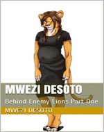 Mwezi Desoto: Behind Enemy Lions Part One - Book Cover