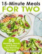 15 Minutes Recipes for Two: 50 Healthy Two-Serving 15 Minutes Recipes (Cooking Two Ways) - Book Cover
